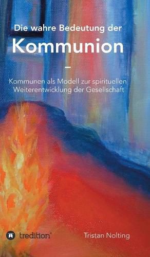 Cover image for Die wahre Bedeutung der Kommunion: Kommunen als Modell zur spirituellen Weiterentwicklung der Gesellschaft