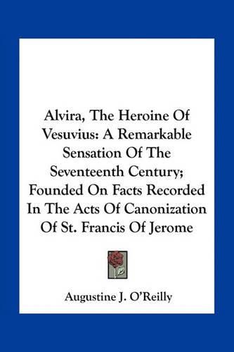 Cover image for Alvira, the Heroine of Vesuvius: A Remarkable Sensation of the Seventeenth Century; Founded on Facts Recorded in the Acts of Canonization of St. Francis of Jerome
