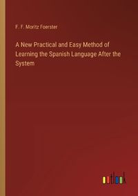 Cover image for A New Practical and Easy Method of Learning the Spanish Language After the System