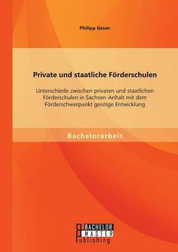 Cover image for Private und staatliche Foerderschulen: Unterschiede zwischen privaten und staatlichen Foerderschulen in Sachsen-Anhalt mit dem Foerderschwerpunkt geistige Entwicklung