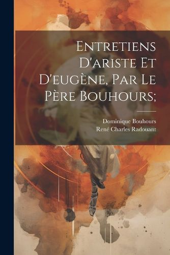 Cover image for Entretiens D'ariste Et D'eugene, Par Le Pere Bouhours;