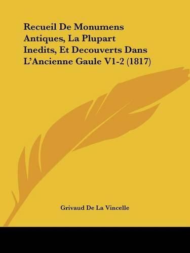 Cover image for Recueil de Monumens Antiques, La Plupart Inedits, Et Decouverts Dans L'Ancienne Gaule V1-2 (1817)