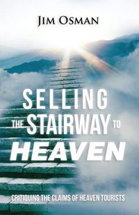 Cover image for Selling the Stairway to Heaven: Critiquing the Claims of Heaven Tourists