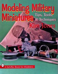 Cover image for Modeling Military Miniatures with Kim Jones: Tips, Tools and Techniques