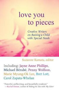 Cover image for Love You to Pieces: Creative Writers on Raising a Child with Special Needs