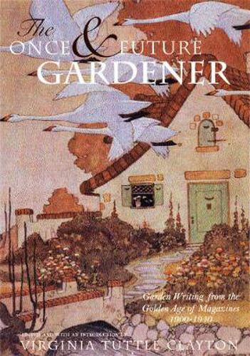 Cover image for The Once & Future Gardener: Garden Writing from the Golden Age of Magazines: 1900-1940