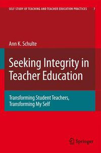 Cover image for Seeking Integrity in Teacher Education: Transforming Student Teachers, Transforming My Self