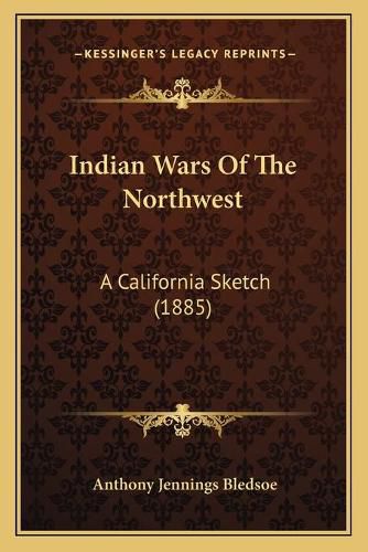 Indian Wars of the Northwest: A California Sketch (1885)