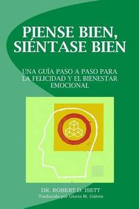 Cover image for Piense bien, sientase bien: Una guia paso a paso para la felicidad y el bienestar emocional