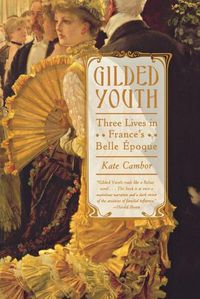 Cover image for Gilded Youth: Three Lives in France's Belle Epoque