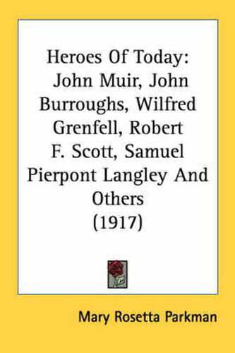 Heroes of Today: John Muir, John Burroughs, Wilfred Grenfell, Robert F. Scott, Samuel Pierpont Langley and Others (1917)