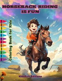 Cover image for Horseback Riding is Fun - Coloring Book for Kids - Fascinating Adventures of Happy Friends Riding Horses and Unicorns