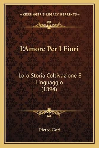 L'Amore Per I Fiori: Loro Storia Coltivazione E Linguaggio (1894)