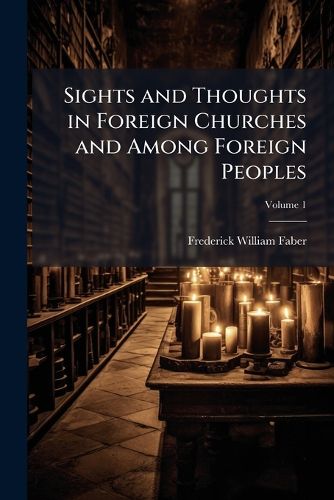 Cover image for Sights and Thoughts in Foreign Churches and Among Foreign Peoples, Volume 1