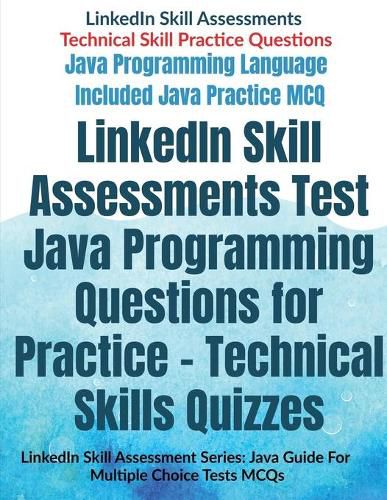 Cover image for LinkedIn Skill Assessments Test Java Programming Questions for Practice - Technical Skills Quizzes: LinkedIn Skill Assessment Series: Java Guide For Multiple Choice Tests MCQs