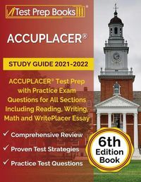 Cover image for ACCUPLACER Study Guide 2021-2022: ACCUPLACER Test Prep with Practice Exam Questions for All Sections Including Reading, Writing, Math and WritePlacer Essay [6th Edition Book]