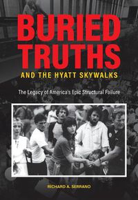 Cover image for Buried Truths and the Hyatt Skywalks: The Legacy of America's Epic Structural Failure