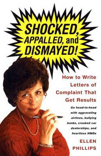 Shocked, Appalled, and Dismayed: How to Write Letters o Complaint That Get Results