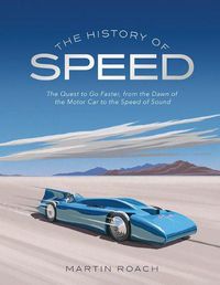 Cover image for The History of Speed: The Quest to Go Faster, from the Dawn of the Motor Car to the Speed of Sound