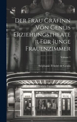 Cover image for Der Frau Graefinn Von Genlis Erziehungstheater Fuer Junge Frauenzimmer; Volume 1