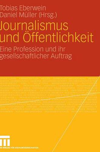 Journalismus Und OEffentlichkeit: Eine Profession Und Ihr Gesellschaftlicher Auftrag