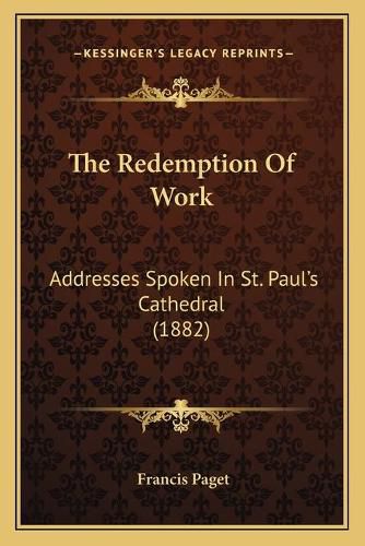 The Redemption of Work: Addresses Spoken in St. Paul's Cathedral (1882)