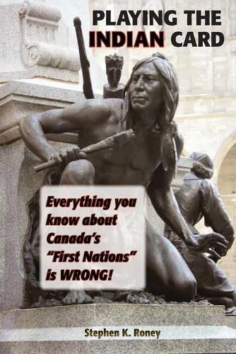 Cover image for Playing the Indian Card: Everything You Know about Canada's  First Nations  Is Wrong