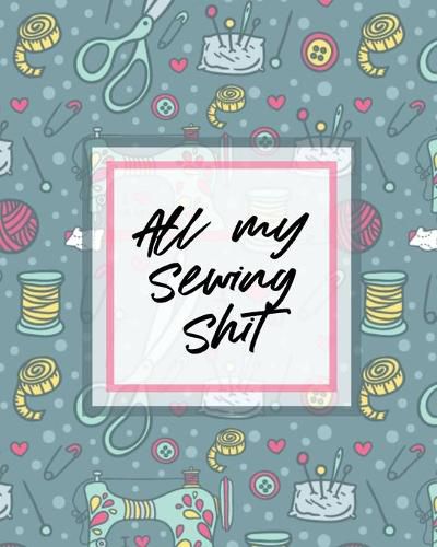 Cover image for All My Sewing Shit: For Beginners Yards of Fabric Quick Stitch Designs