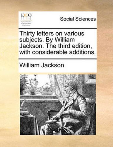 Cover image for Thirty Letters on Various Subjects. by William Jackson. the Third Edition, with Considerable Additions.