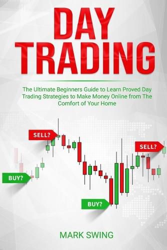 Cover image for Day Trading: The Ultimate Beginners Guide to Learn Proved Day Trading Strategies to Make Money Online from The Comfort of Your Home