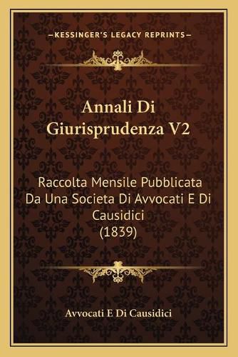 Cover image for Annali Di Giurisprudenza V2: Raccolta Mensile Pubblicata Da Una Societa Di Avvocati E Di Causidici (1839)