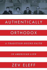 Cover image for Authentically Orthodox: A Tradition-Bound Faith in American Life