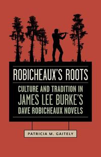 Cover image for Robicheaux's Roots: Culture and Tradition in James Lee Burke's Dave Robicheaux Novels