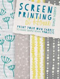 Cover image for Screen Printing at Home: Print your own fabric to make simple sewn projects