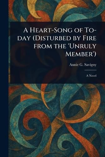 Cover image for A Heart-Song of To-day (Disturbed by Fire From the 'Unruly Member')