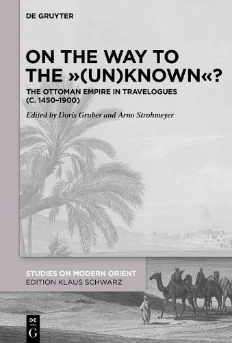 Cover image for On the Way to the  (Un)Known ?: The Ottoman Empire in Travelogues (c. 1450-1900)