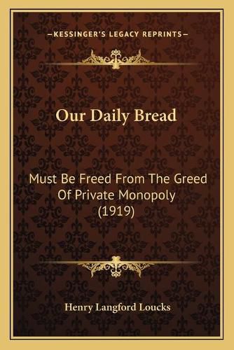 Our Daily Bread: Must Be Freed from the Greed of Private Monopoly (1919)