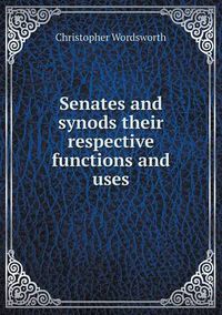 Cover image for Senates and synods their respective functions and uses