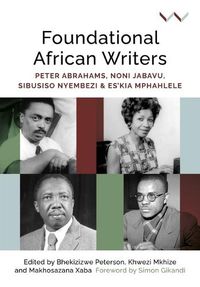 Cover image for Foundational African Writers: Peter Abrahams, Noni Jabavu, Sibusiso Nyembezi and Es'kia Mphahlele