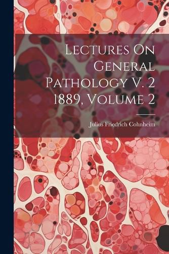 Cover image for Lectures On General Pathology V. 2 1889, Volume 2