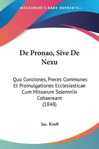 Cover image for de Pronao, Sive de Nexu: Quo Conciones, Preces Communes Et Promulgationes Ecclesiasticae Cum Missarum Solemniis Cohaereant (1848)