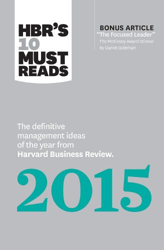 Cover image for HBR's 10 Must Reads 2015: The Definitive Management Ideas of the Year from Harvard Business Review (with bonus McKinsey Award Winning article  The Focused Leader ) (HBR's 10 Must Reads)