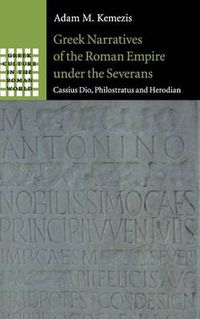 Cover image for Greek Narratives of the Roman Empire under the Severans: Cassius Dio, Philostratus and Herodian