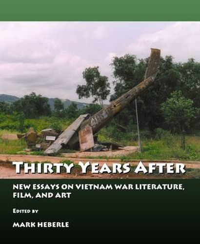 Thirty Years After: New Essays on Vietnam War Literature, Film and Art