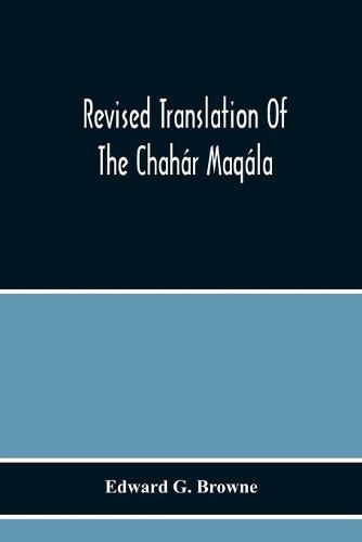 Revised Translation Of The Chahar Maqala (Four Discourses) Of Nizami-I'Arudi Of Samarqand, Followed By An Abridged Translation Of Mirza Muhammad'S Notes To The Persian Text