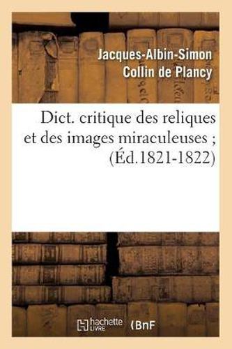 Dict. Critique Des Reliques Et Des Images Miraculeuses (Ed.1821-1822)