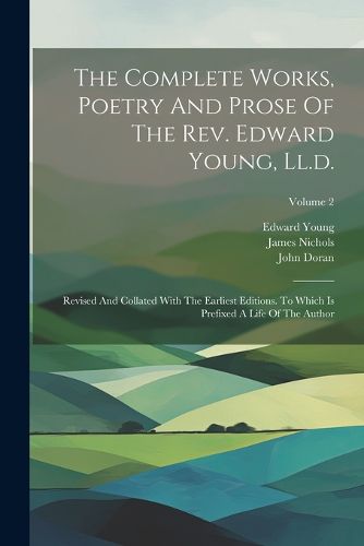 The Complete Works, Poetry And Prose Of The Rev. Edward Young, Ll.d.