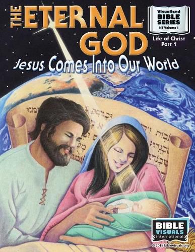 The Eternal God: Jesus Comes Into This World: New Testament Volume 1: Life of Christ Part 1