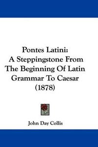 Cover image for Pontes Latini: A Steppingstone from the Beginning of Latin Grammar to Caesar (1878)