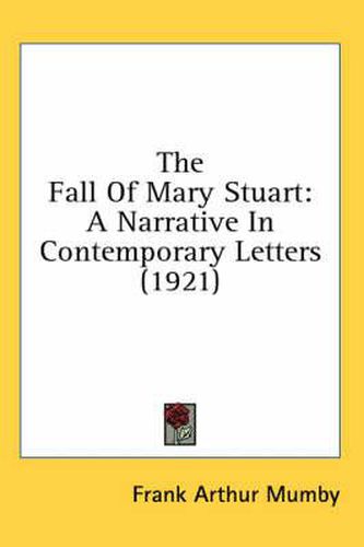 Cover image for The Fall of Mary Stuart: A Narrative in Contemporary Letters (1921)
